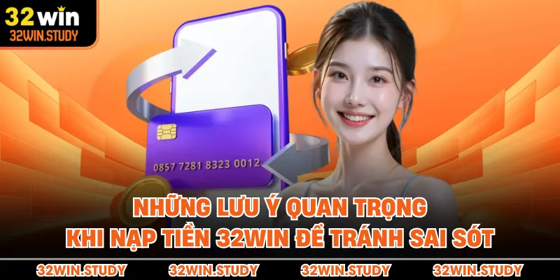 Những lưu ý quan trọng khi nạp tiền 32WIN để tránh sai sót